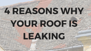 4 Reasons Why Your Roof Is Leaking