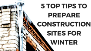 5 Top Tips To Prepare Construction Sites For Winter