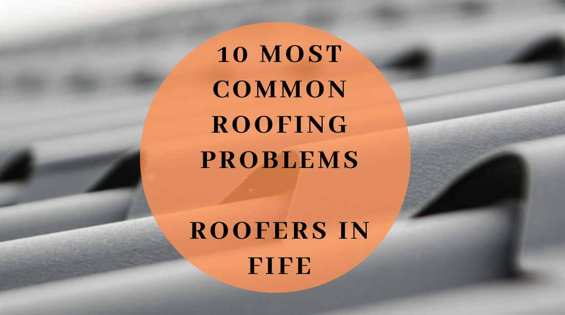 10 Most Common Roofing Problems - Roofers in Fife