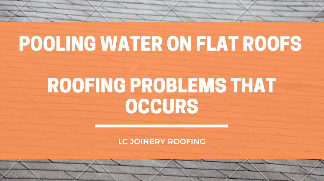 Pooling Water On Flat Roofs - Roofing Problems That Occurs