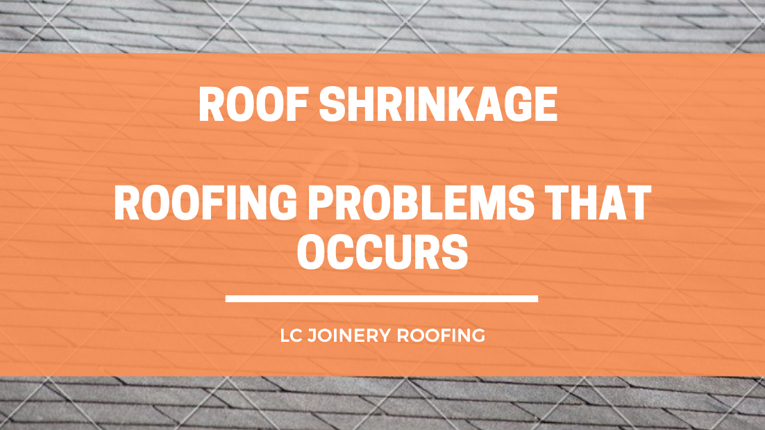 Roof Shrinkage - Roofing Problems That Occurs and How To Fix It