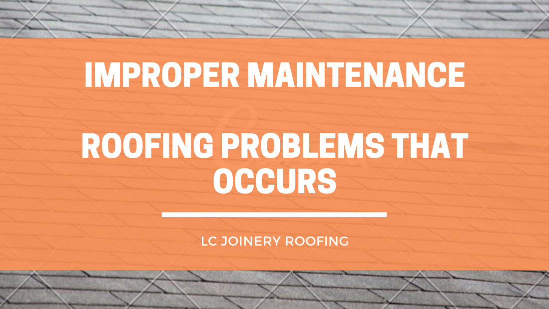 IMPROPER MAINTENANCE ROOFING PROBLEMS THAT OCCURS